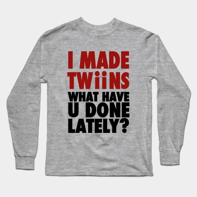 I Made Twins, What Have You Done Lately Long Sleeve T-Shirt by cloud9hopper